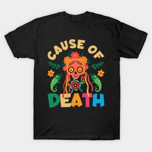 Cuase of Dead Dia De Los Muertos T-Shirt